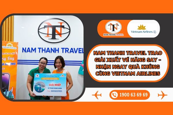 Tưng Bừng Lễ Trao Giải "Xuất Vé Hăng Say - Nhận Ngay Quà Khủng" Cùng Nam Thanh Travel và Vietnam Airlines 